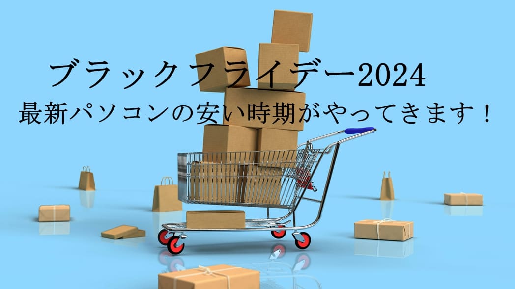 最新パソコンの安い時期がやってきます！【2024ブラックフライデーとクリスマス】