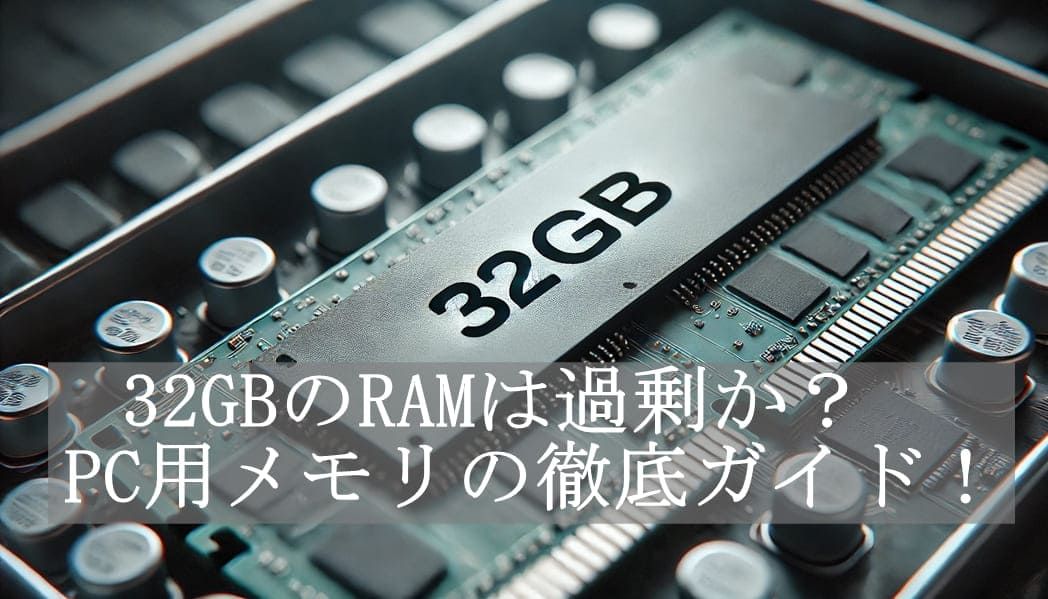 32GBのRAMは過剰か？PC用メモリの徹底ガイド！