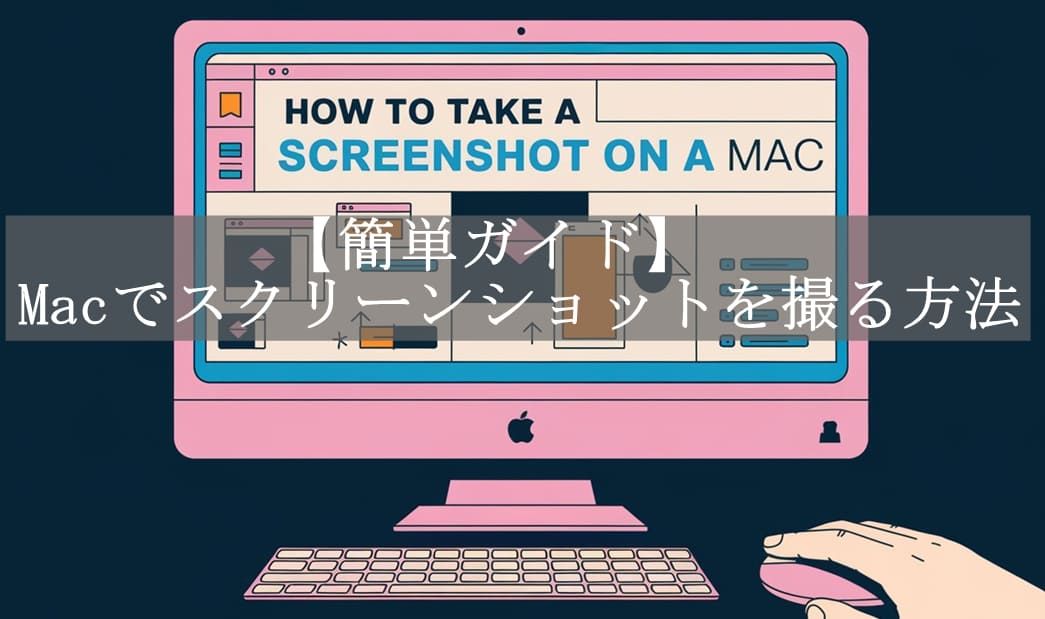 【2025簡単ガイド】Macでスクリーンショットを撮る9つの方法