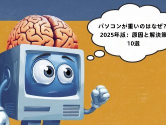 2025年版：パソコンが重い原因とその解決策10選